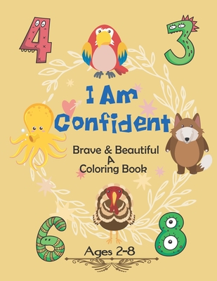 I Am Confident, Brave & Beautiful a Coloring Book Ages 2-8: Coloring Books for Toddlers, Kids Ages 2-4, Early Learning, Preschool and Kindergarten Col