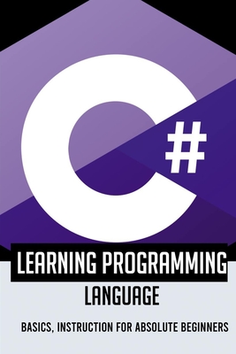 Learning Programming Language: Basics, Instruction For Absolute Beginners: Sharpen Your Program Skills And Knowledge