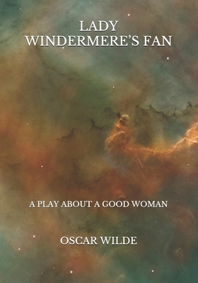 Lady Windermere's Fan: A Play About A Good Woman