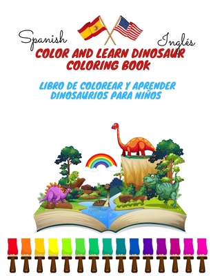 COLOR AND LEARN DINOSAUR COLORING BOOK Libro de Colorear y Aprender Dinosaurios Para Niños spanish - inglés: Dinosaur Coloring Book for Kids and Todde