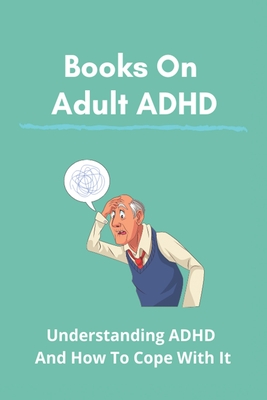 Books On Adult ADHD: Understanding ADHD And How To Cope With It: Adhd Treatment For Adults