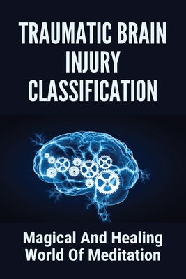 Traumatic Brain Injury Classification: Magical And Healing World Of Meditation: Traumatic Brain Injury Treatment