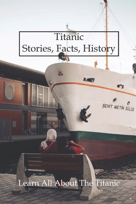 Titanic Stories, Facts, History: Learn All About The Titanic: Ship History