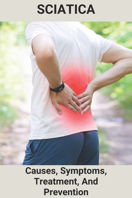 Sciatica: Causes, Symptoms, Treatment, And Prevention: Treatment For Sciatica Pain At Home