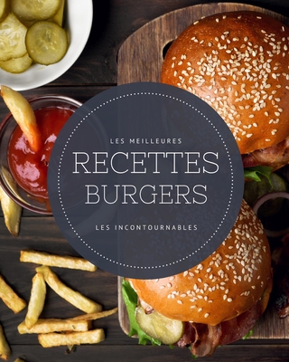 Les meilleures recettes Burgers - Les incontournables: 21 idées hamburgers maison faciles à réaliser et ultra gourmandes