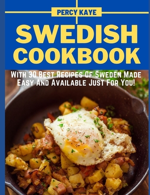 Swedish Cookbook: With 30 Best Recipes Of Sweden Made Easy And Available Just For You!