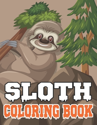 Sloth Coloring Book: Fantastic Collection of Easy, Enjoy & Fun, Sloth, Relaxing, Inspiration, Beautiful Sloth with Pattern, Mandala & Flora