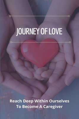 Journey Of Love: Reach Deep Within Ourselves To Become A Caregiver: Journey Of Love Poem