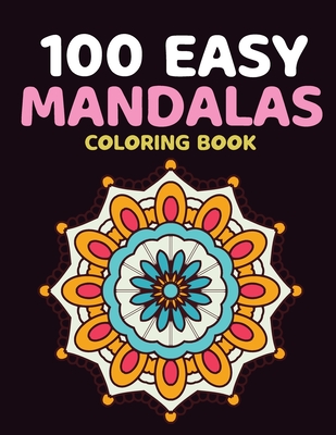 100 Easy Mandalas Coloring Book: for beginners Simple, Easy and Less Complex Mandala Patterns to Color for Adults and Kids .