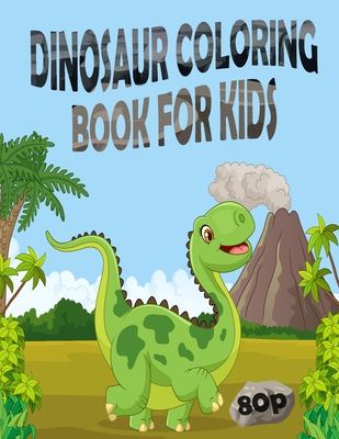 Dinosaur Coloring Book for Kids: COLORING BOOK FOR KIDS 8.5'x11' 80 pages 80 PICTURES