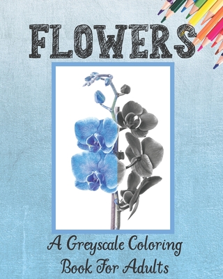Flowers A Greyscale Coloring Book for Adults