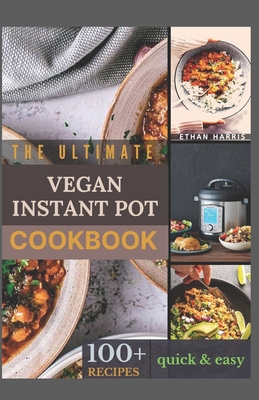 The Ultimate Vegan Instant Pot Cookbook: 100+ quick and easy recipes