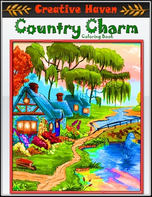 Creative Haven Country Charm Coloring Book: Premium Creative Haven Country Charm Coloring Book for Those Who Love Country Charm, spring Scenes, Celebr
