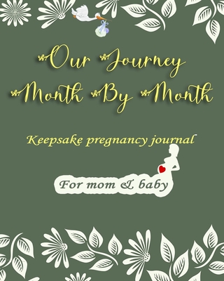 Our Journey Month By Month Keepsake Pregnancy Journal For Mom And Baby: Peaces Of Advice - Checklists - Pregnancy Activity Book - Memory Book for Mom