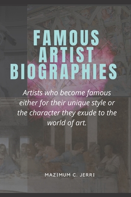 Famous Artist Biographies: Artists who become famous either for their unique style or the character they exude to the world of art.