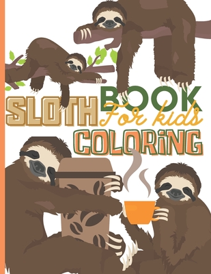 Sloth coloring book for kids: A cute Sloth coloring book for kids, Toddles and teenagers - Over 70 Simple Drawings for sloth lovers