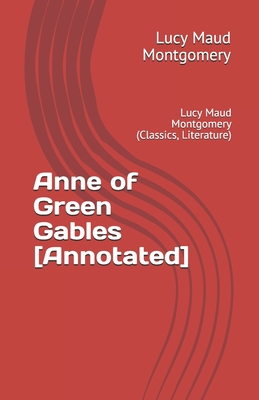Anne of Green Gables [Annotated]: Lucy Maud Montgomery (Classics, Literature)