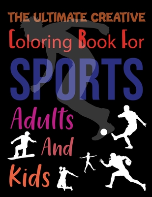 The Ultimate Creative Coloring Book For Sports Adults And Kids: Sports Coloring Book