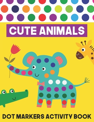Cute Animals Dot Markers Activity Book: Pint Daubers Do a Dot Page a Day Big Dot Coloring Book for Kids Ages 1-3, 2-4, 3-5, Baby, Toddler, Preschool B