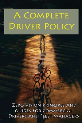 A Complete Driver Policy: Zero Vision Principle And Guides For Commercial Drivers And Fleet Managers: Defensive Driving Policy Sample