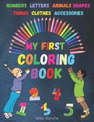 My First Coloring Book: Toddler Coloring Book - Color and Learn - Numbers - Letters - Shapes - Animals - Things - Clothes - Accessories (Large Print Edition)