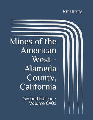 Mines of the American West - Alameda County, California: Second Edition - Volume CA01