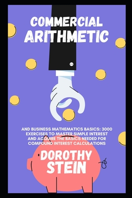 Commercial Arithmetic and Business Mathematics Basics: 3000 Exercises to Master Simple Interest and Acquire the Basics Needed for Compound Interest Ca