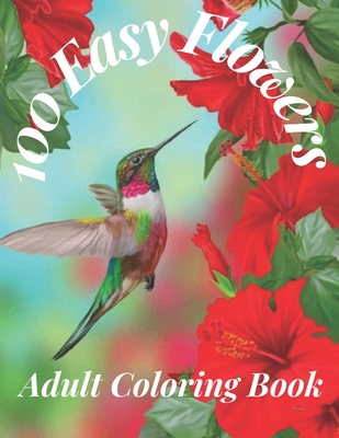 100 Easy Flowers Adult Coloring Book: Beautiful Flowers Coloring Pages with Large Print for Adult Relaxation - Perfect Coloring Book for Seniors and a