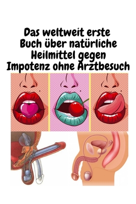 Das weltweit erste Buch über natürliche Heilmittel gegen Impotenz ohne Arztbesuch: 1000%