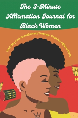 The 3 Minute Affirmation Journal For Black Women: Find Joy and Thankfulness Through Positive Affirmations