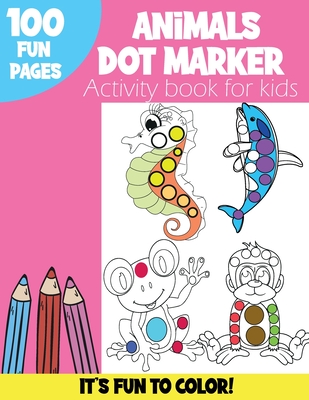 Animals Dot Markers Activity Book: Funny Animals: Sea Animals, Forest Animals to color - Gift For Kids, Baby, Toddler, Preschool- Art Paint Daubers Ki