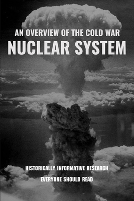 An Overview Of The Cold War Nuclear System: Historically Informative Research Everyone Should Read: Nuclear Weapons Books