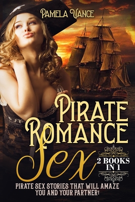 Pirate Romance Sex (2 Books in 1): Pirate sex stories that will amaze you and your partner!