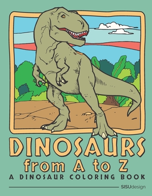 Dinosaurs from A to Z - A Dinosaur Coloring Book: Amazing Dinosaur Coloring Pages Complete with Dinosaur Facts!