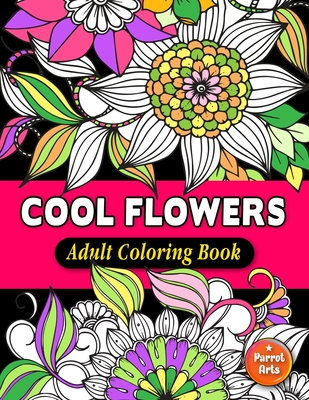 Cool Flowers Adult Coloring Book: A Large Print Coloring Book For Adults Relaxation, Men & Women, Featuring Relaxing Garden Flowers, Funny Floral Desi