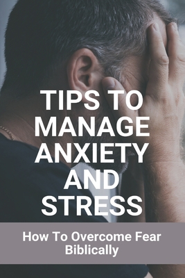 Tips To Manage Anxiety And Stress: How To Overcome Fear Biblically: Overcome Fear Of Public Speaking
