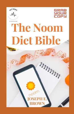 The Noom Diet Bible: Healthy And Delicious Recipes Inspired From Noom Diet With Quickstart Guide