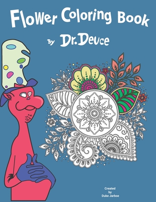 Flower Coloring Book by Dr. Deuce: Relaxing Stress Relief Coloring Book for Adults and Kids