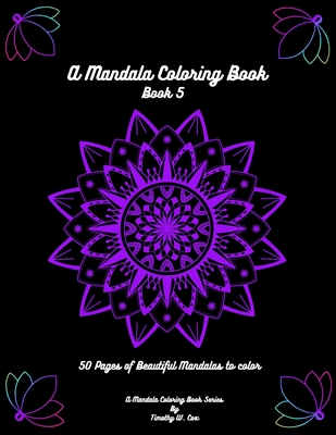 A Mandala Coloring Book: Mandala coloring books are fun, relaxing, and creativity is abound