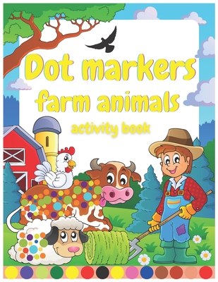 dot markers farm animals activity book: Cute Animals, Easy Guided BIG DOTS - Do a dot page a day -Animals dot markers coloring book for kids and toddl