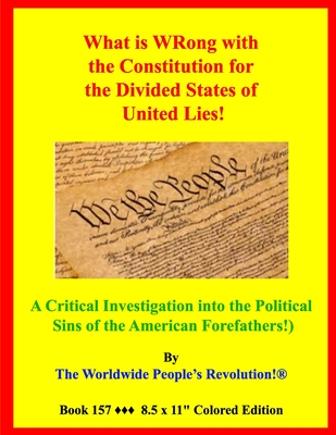 What is WRong with the Constitution for the Divided States of United Lies?: (A Critical Investigation into the Political Sins of the American Forefath