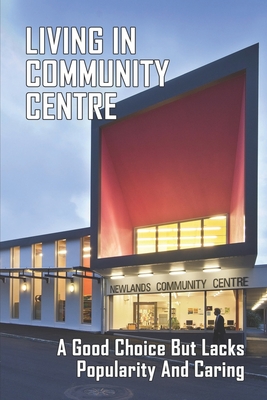 Living In Community Centre: A Good Choice But Lacks Popularity And Caring: Elderly Life Stories