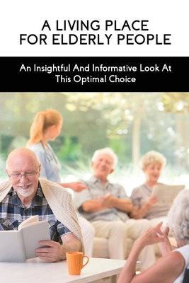A Living Place For Elderly People: An Insightful And Informative Look At This Optimal Choice: Books On Adjusting To Retirement