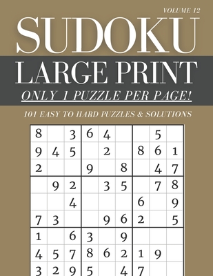 Sudoku Large Print - Only 1 Puzzle Per Page! - 101 Easy to Hard Puzzles & Solutions Volume 12: Sudoku Puzzles for Adults