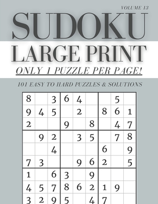 Sudoku Large Print - Only 1 Puzzle Per Page! - 101 Easy to Hard Puzzles & Solutions Volume 13: Sudoku Puzzles for Adults