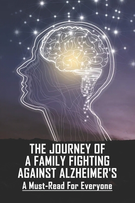 The Journey Of A Family Fighting Against Alzheimer's: A Must-Read For Everyone: Alzheimer Memoirs