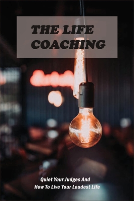 The Life Coaching: Quiet Your Judges And How To Live Your Loudest Life: Inner Strength Characteristics