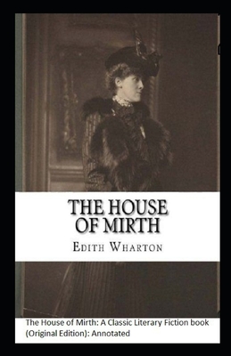 The House of Mirth: A Classic Literary Fiction book (Original Edition): Annotated