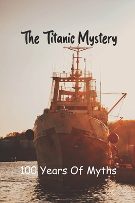 The Titanic Mystery: 100 Years Of Myths: Titanic Fictional Story