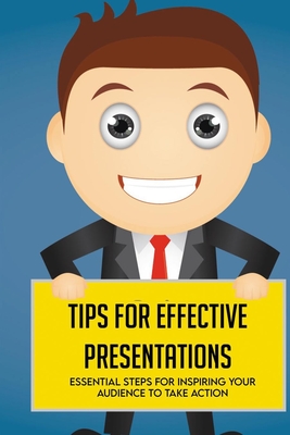Tips For Effective Presentations: Essential Steps For Inspiring Your Audience To Take Action: Strategies For Delivering Your Message